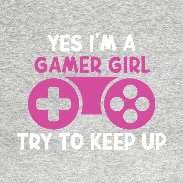 Yes I'm A Gamer Girl Try To Keep Up Funny Quote Design by shopcherroukia